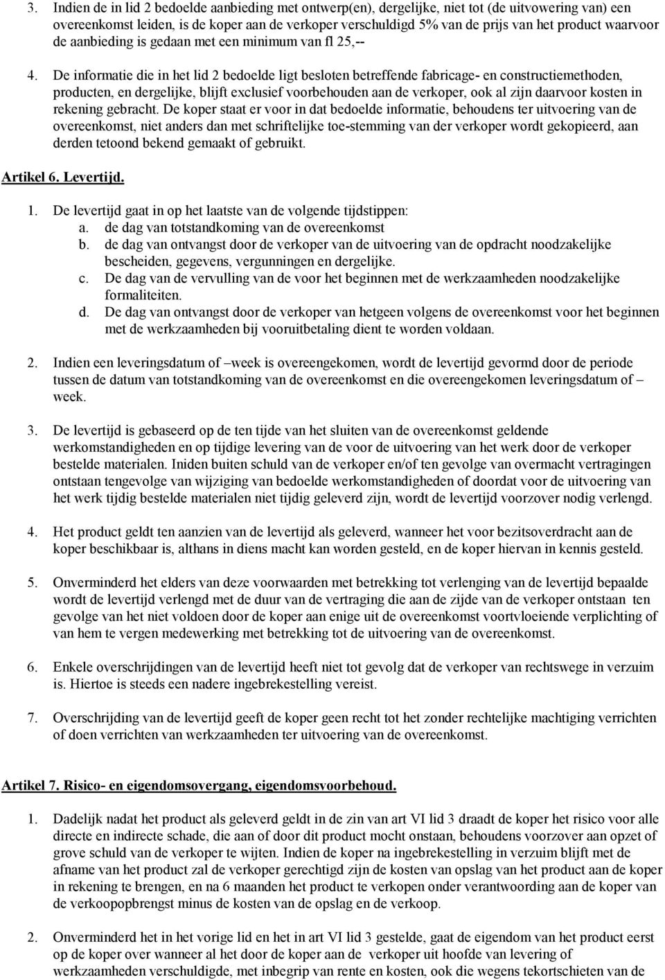 De informatie die in het lid 2 bedoelde ligt besloten betreffende fabricage- en constructiemethoden, producten, en dergelijke, blijft exclusief voorbehouden aan de verkoper, ook al zijn daarvoor