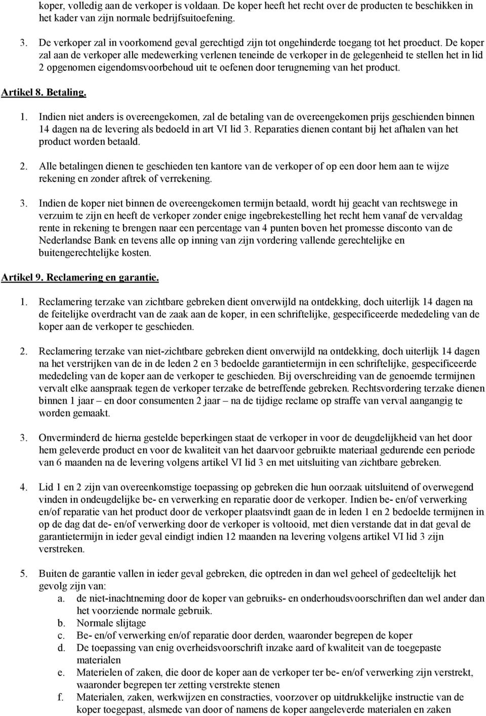 De koper zal aan de verkoper alle medewerking verlenen teneinde de verkoper in de gelegenheid te stellen het in lid 2 opgenomen eigendomsvoorbehoud uit te oefenen door terugneming van het product.