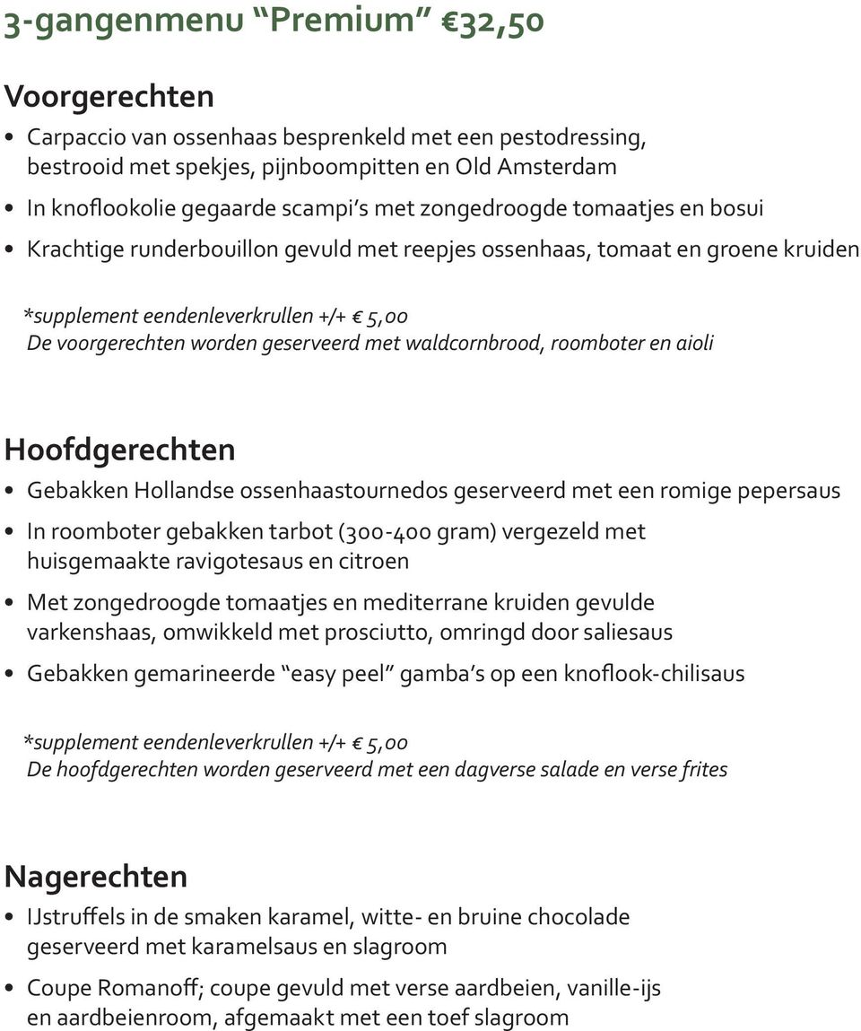 tarbot (300-400 gram) vergezeld met huisgemaakte ravigotesaus en citroen Met zongedroogde tomaatjes en mediterrane kruiden gevulde varkenshaas, omwikkeld met prosciutto, omringd door saliesaus