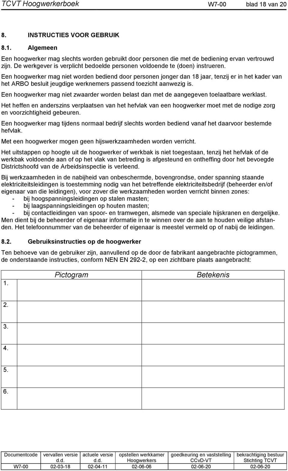 Een hoogwerker mag niet worden bediend door personen jonger dan 18 jaar, tenzij er in het kader van het ARBO besluit jeugdige werknemers passend toezicht aanwezig is.