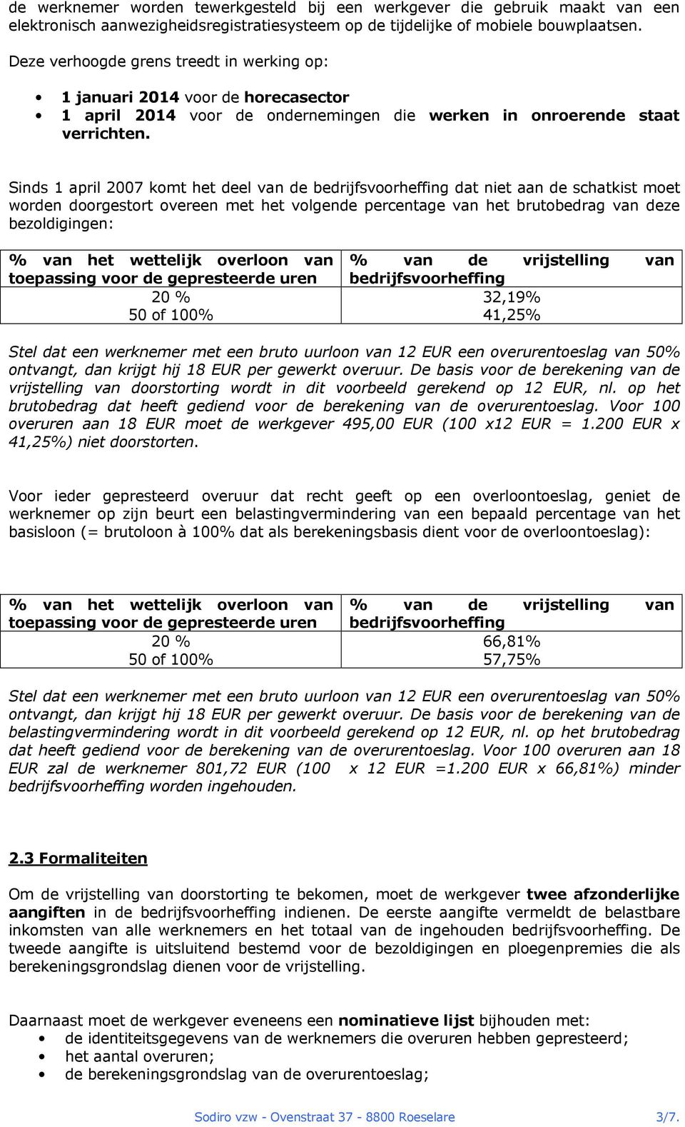 Sinds 1 april 2007 komt het deel van de dat niet aan de schatkist moet worden doorgestort overeen met het volgende percentage van het brutobedrag van deze bezoldigingen: % van het wettelijk overloon