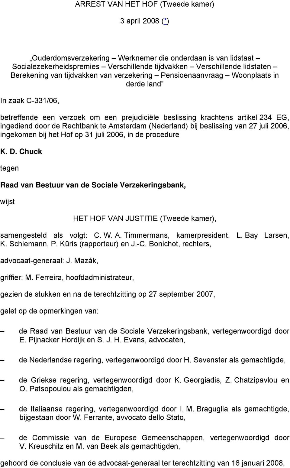 te Amsterdam (Nederland) bij beslissing van 27 juli 2006, ingekomen bij het Hof op 31 juli 2006, in de procedure K. D.