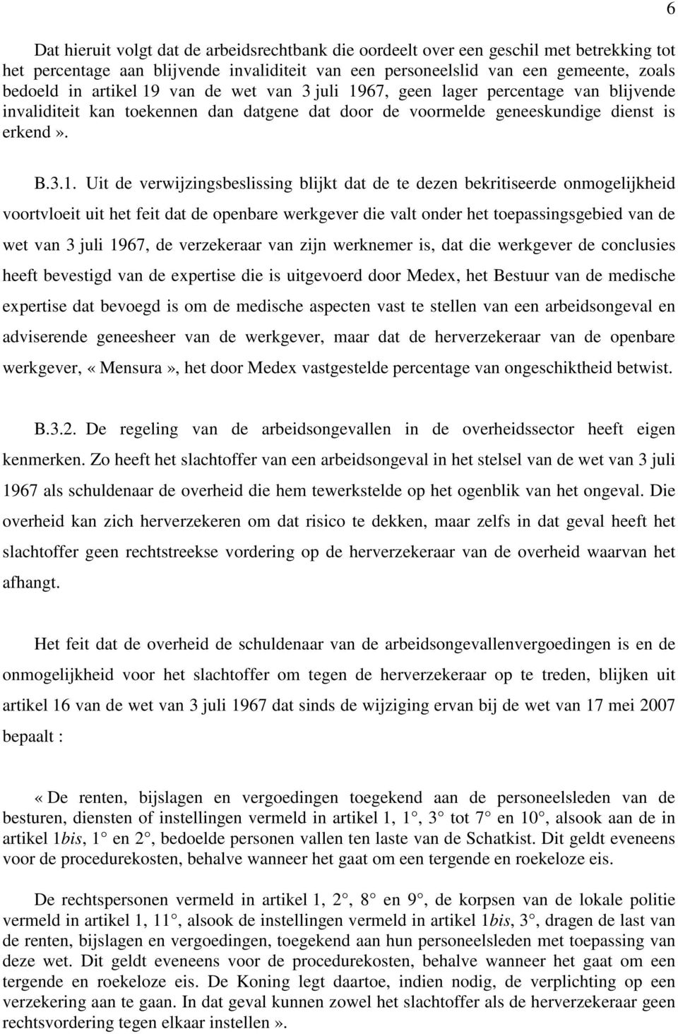 blijkt dat de te dezen bekritiseerde onmogelijkheid voortvloeit uit het feit dat de openbare werkgever die valt onder het toepassingsgebied van de wet van 3 juli 1967, de verzekeraar van zijn