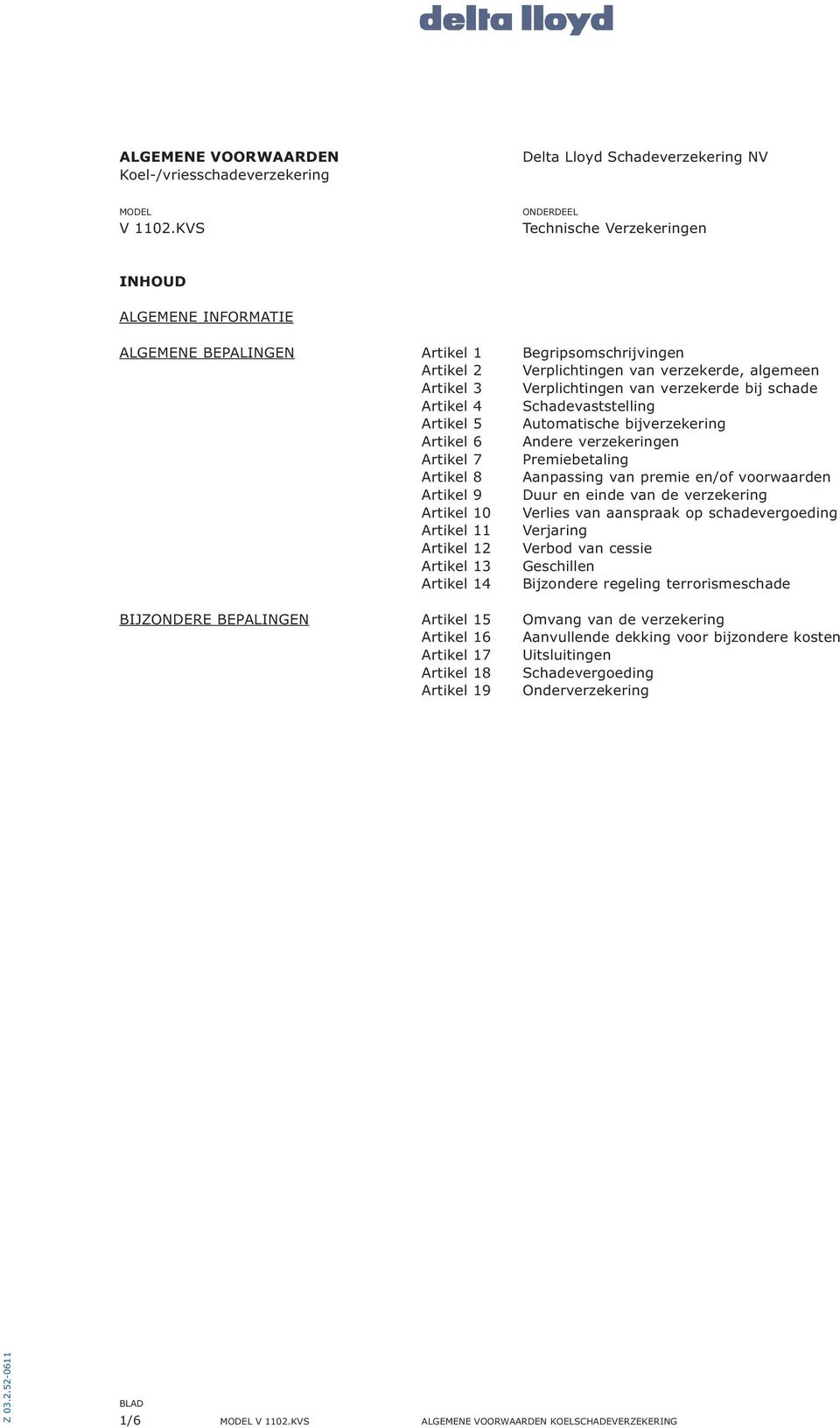 verzekerde bij schade Artikel 4 Schadevaststelling Artikel 5 Automatische bijverzekering Artikel 6 Andere verzekeringen Artikel 7 Premiebetaling Artikel 8 Aanpassing van premie en/of voorwaarden