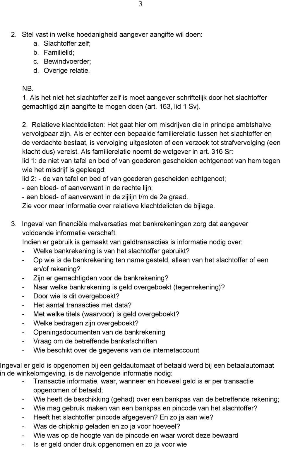 Relatieve klachtdelicten: Het gaat hier om misdrijven die in principe ambtshalve vervolgbaar zijn.