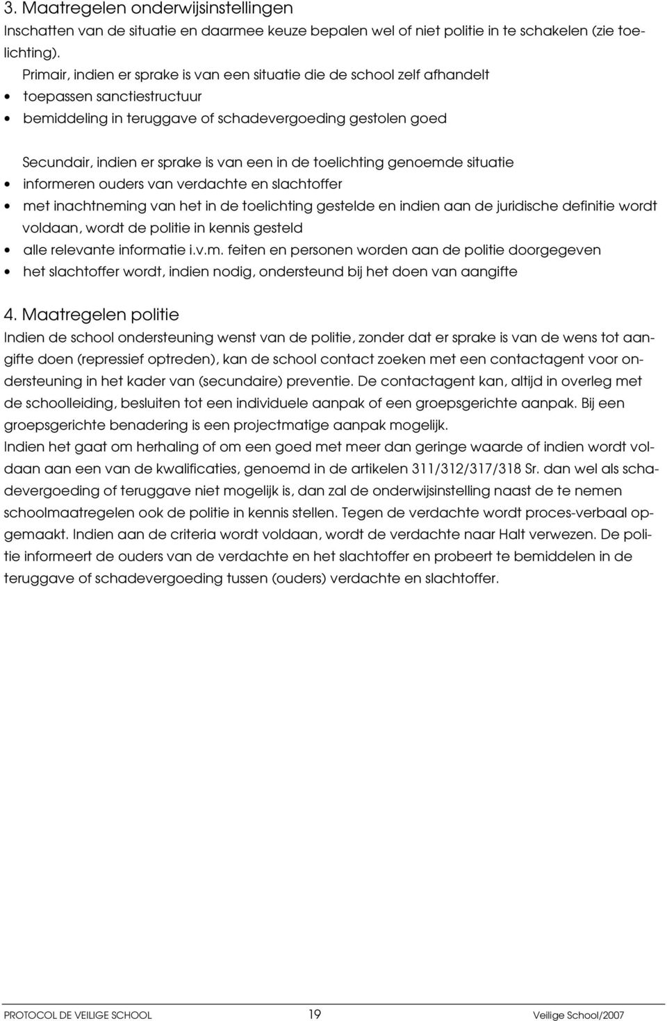 in de toelichting genoemde situatie informeren ouders van verdachte en slachtoffer met inachtneming van het in de toelichting gestelde en indien aan de juridische definitie wordt voldaan, wordt de