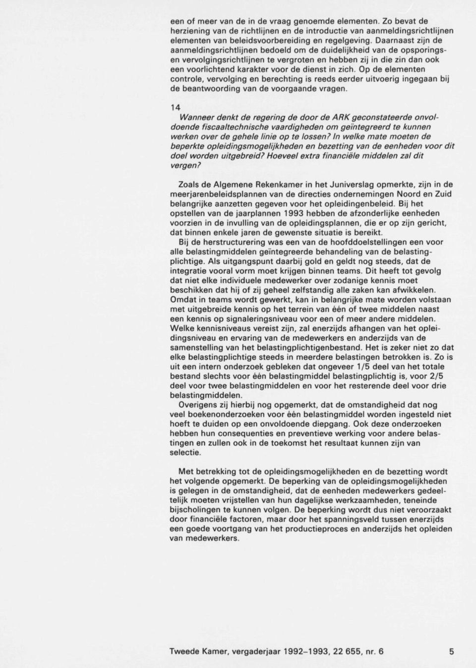 in zich. Op de elementen controle, vervolging en berechting is reeds eerder uitvoerig ingegaan bij de beantwoording van de voorgaande vragen.