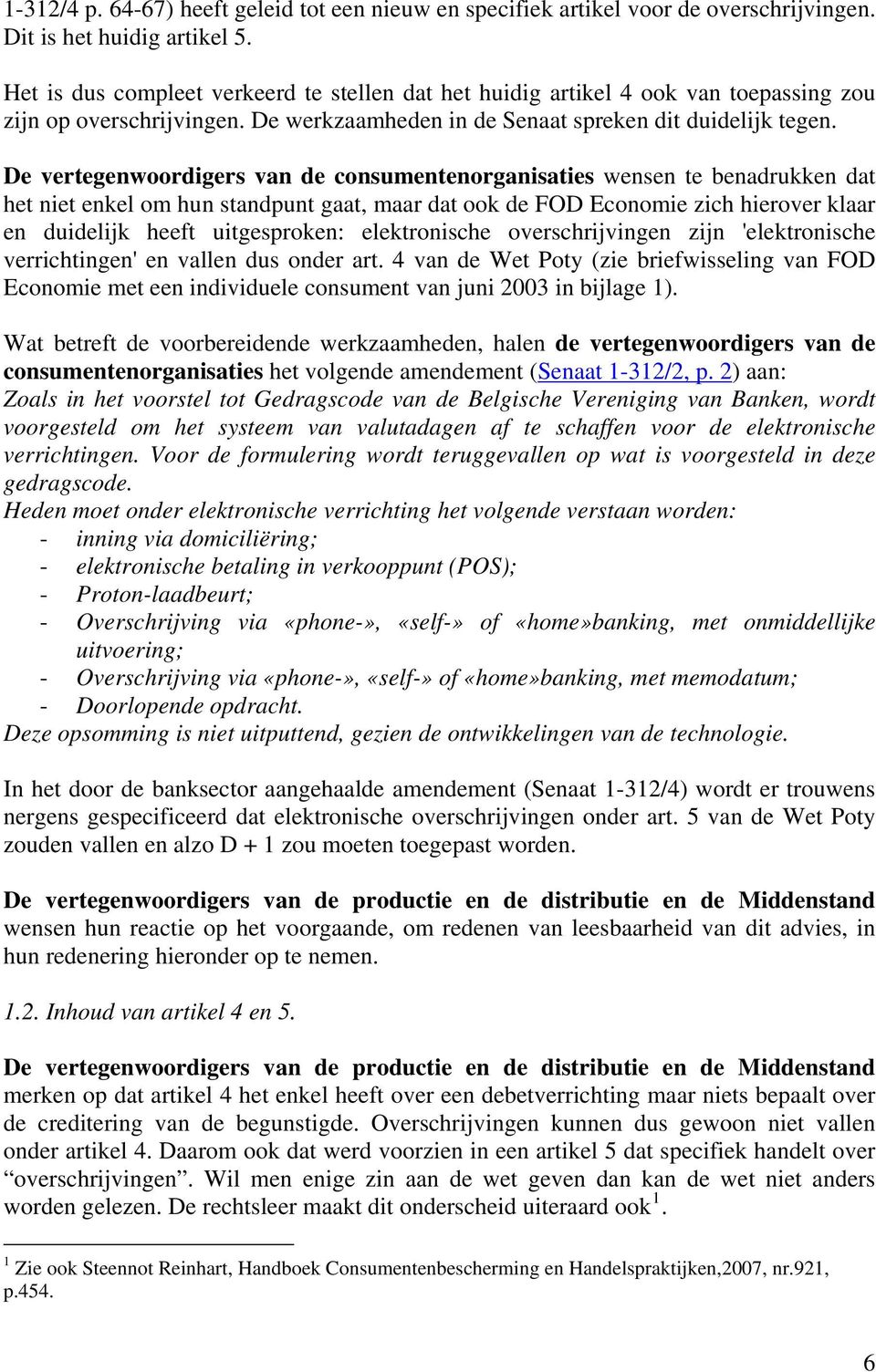 De vertegenwoordigers van de consumentenorganisaties wensen te benadrukken dat het niet enkel om hun standpunt gaat, maar dat ook de FOD Economie zich hierover klaar en duidelijk heeft uitgesproken: