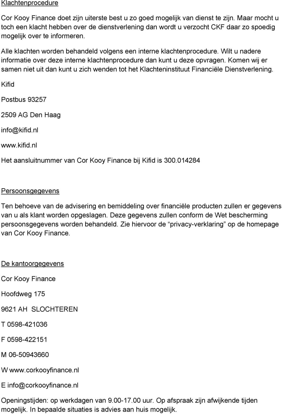 Wilt u nadere informatie over deze interne klachtenprocedure dan kunt u deze opvragen. Komen wij er samen niet uit dan kunt u zich wenden tot het Klachteninstituut Financiële Dienstverlening.