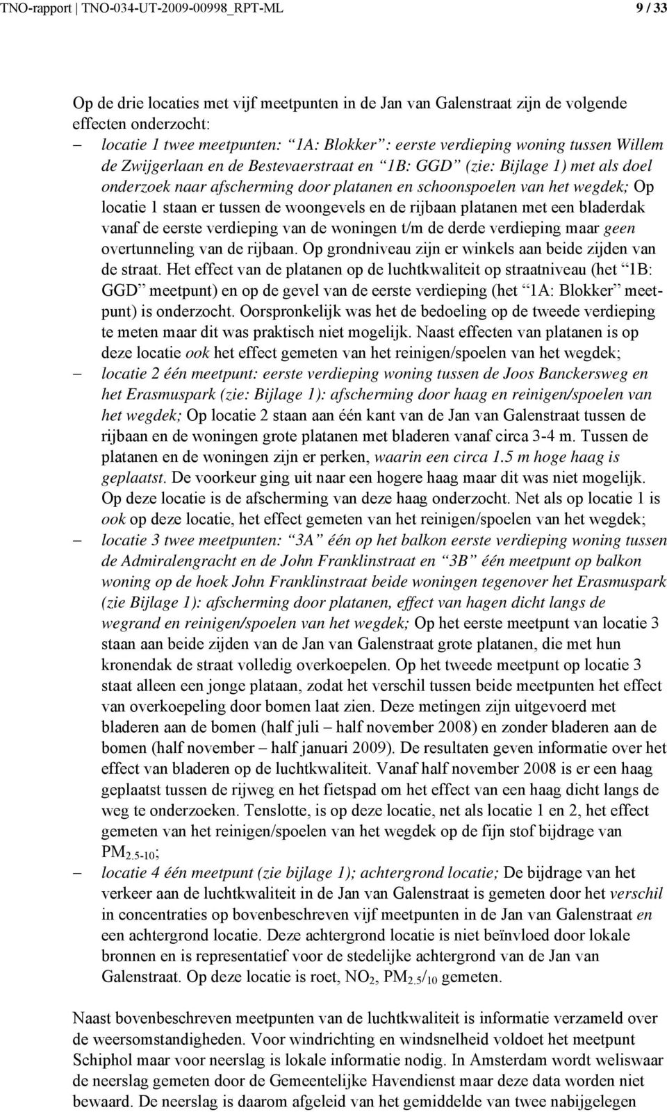 staan er tussen de woongevels en de rijbaan platanen met een bladerdak vanaf de eerste verdieping van de woningen t/m de derde verdieping maar geen overtunneling van de rijbaan.