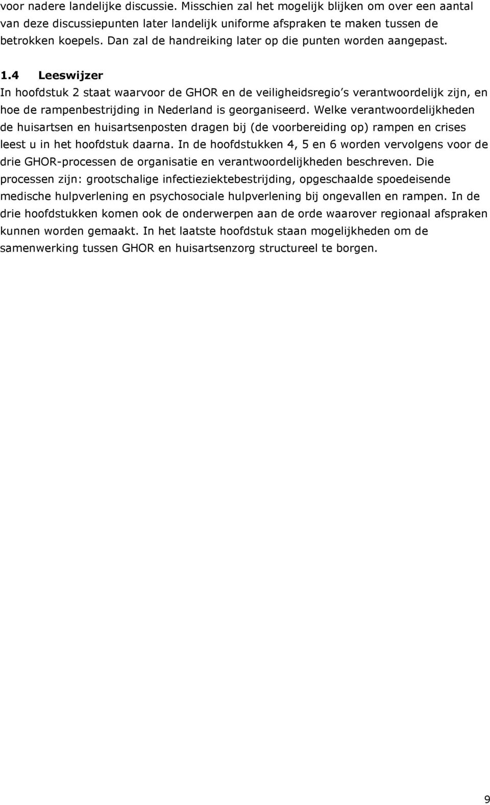 4 Leeswijzer In hoofdstuk 2 staat waarvoor de GHOR en de veiligheidsregio s verantwoordelijk zijn, en hoe de rampenbestrijding in Nederland is georganiseerd.