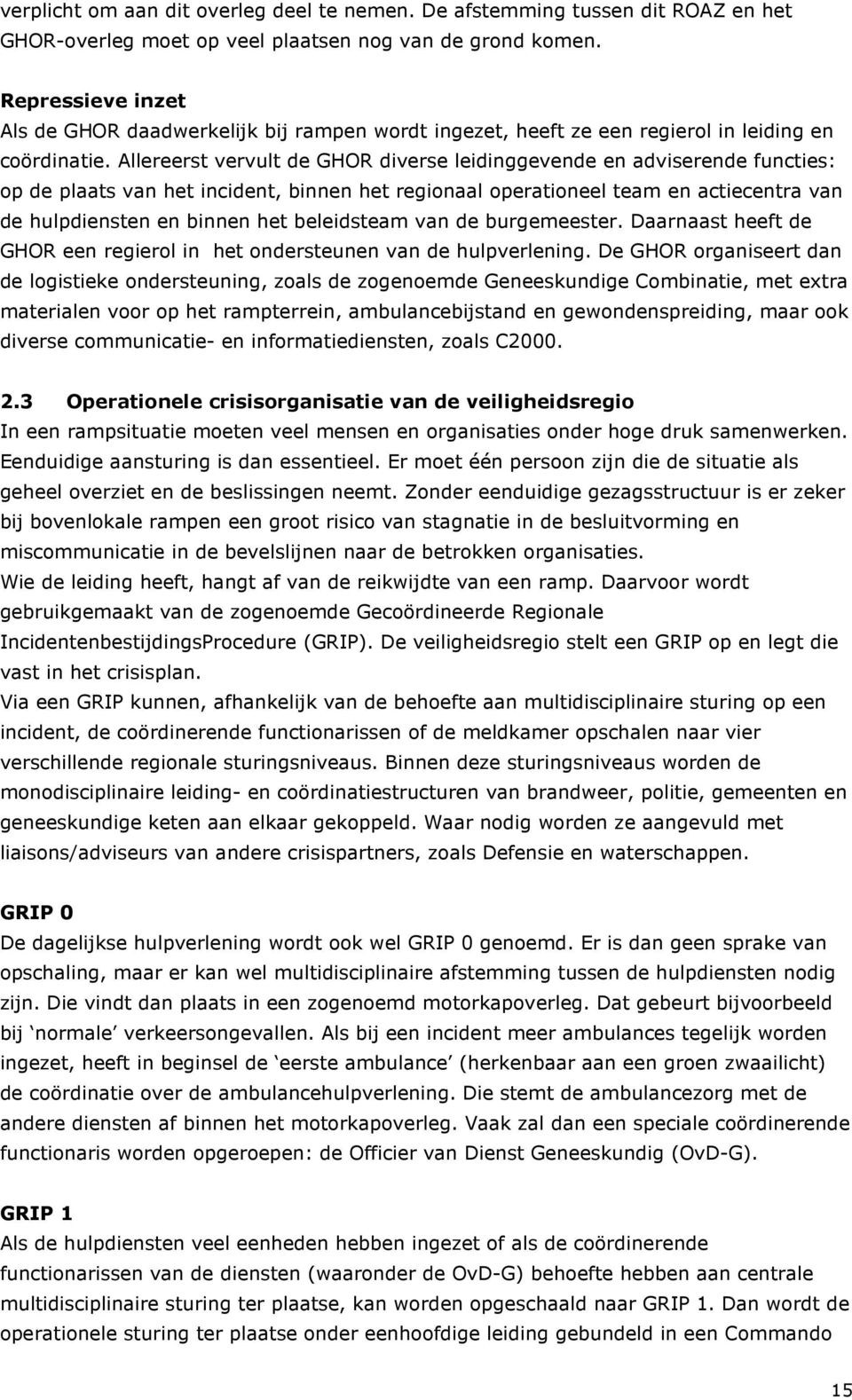 Allereerst vervult de GHOR diverse leidinggevende en adviserende functies: op de plaats van het incident, binnen het regionaal operationeel team en actiecentra van de hulpdiensten en binnen het