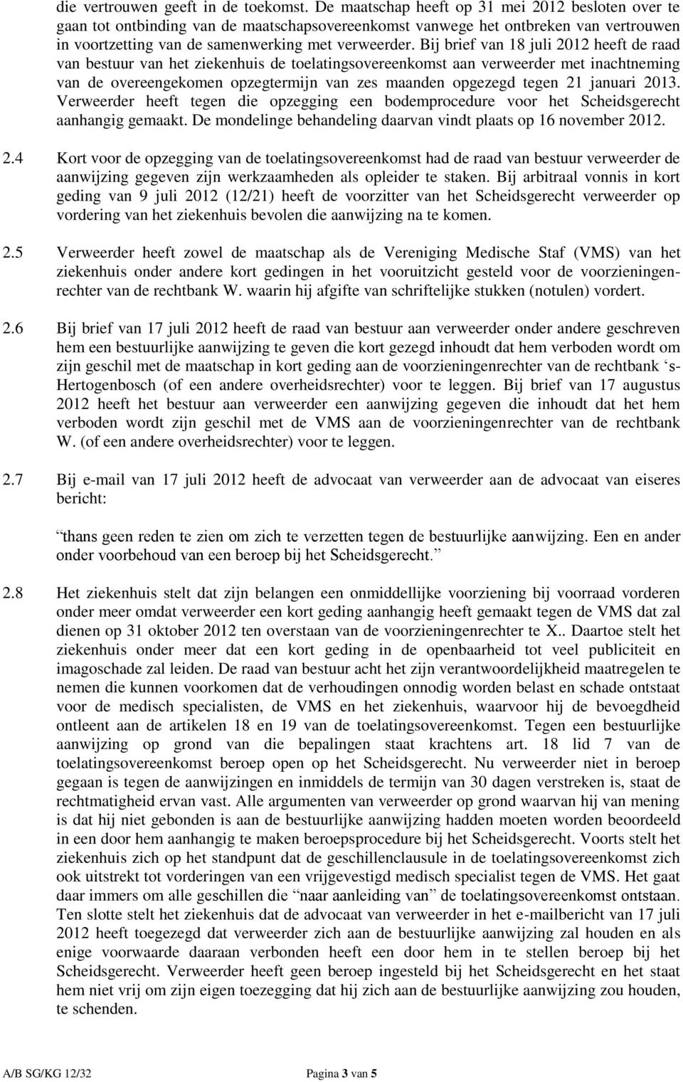 Bij brief van 18 juli 2012 heeft de raad van bestuur van het ziekenhuis de toelatingsovereenkomst aan verweerder met inachtneming van de overeengekomen opzegtermijn van zes maanden opgezegd tegen 21