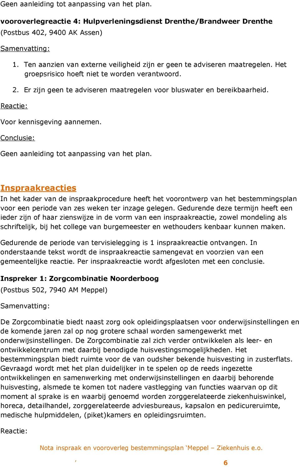 Reactie: Voor kennisgeving aannemen. Conclusie: Geen aanleiding tot aanpassing van het plan.