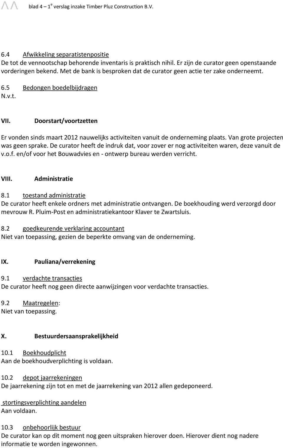 Doorstart/voortzetten Er vonden sinds maart 2012 nauwelijks activiteiten vanuit de onderneming plaats. Van grote projecten was geen sprake.