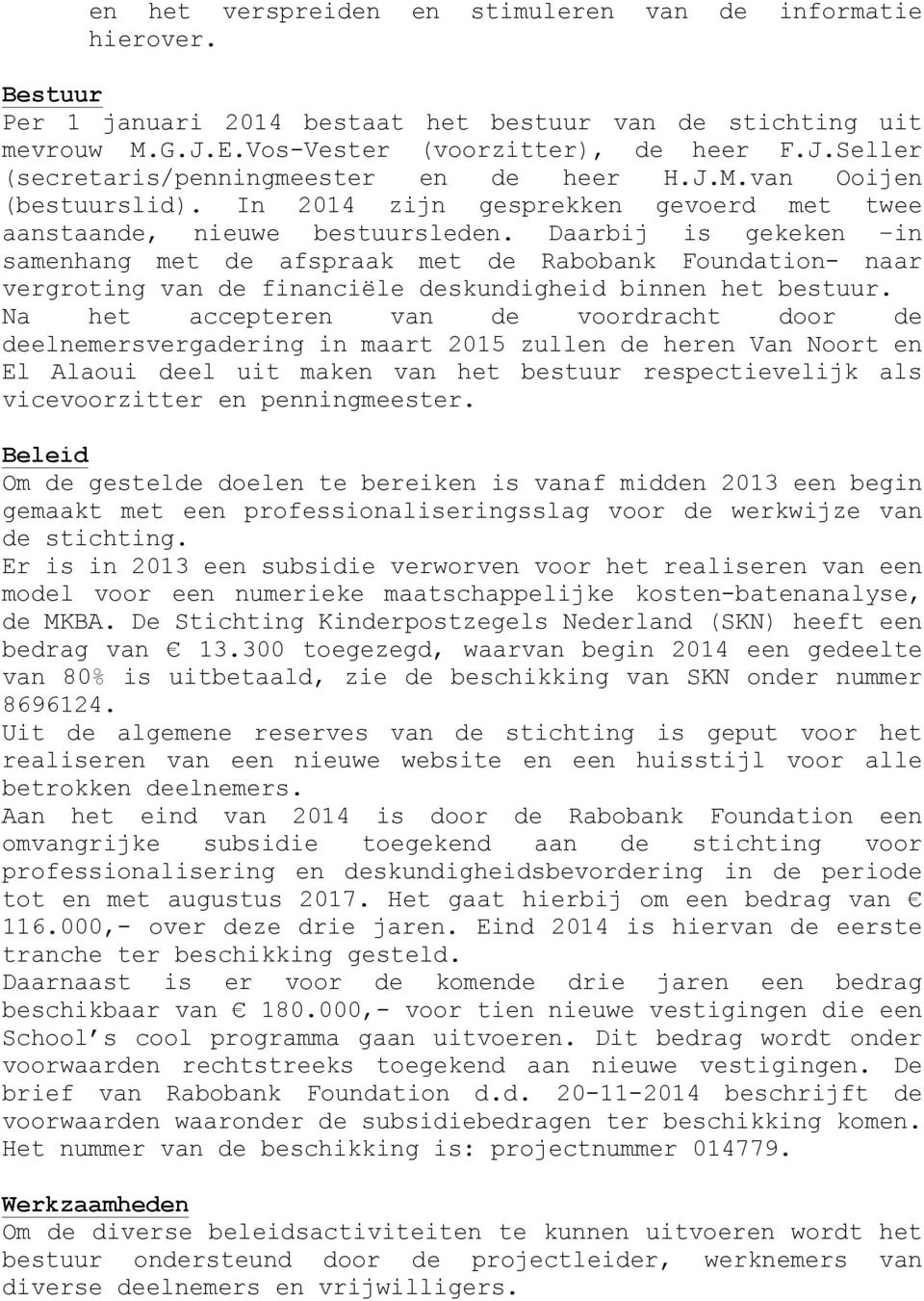 Daarbij is gekeken in samenhang met de afspraak met de Rabobank Foundation- naar vergroting van de financiële deskundigheid binnen het bestuur.