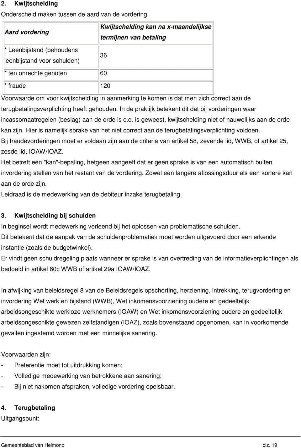 kwijtschelding in aanmerking te komen is dat men zich correct aan de terugbetalingsverplichting heeft gehouden.