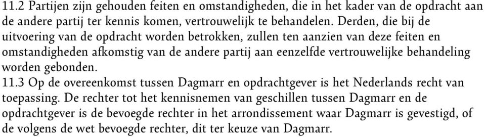 vertrouwelijke behandeling worden gebonden. 11.3 Op de overeenkomst tussen Dagmarr en opdrachtgever is het Nederlands recht van toepassing.