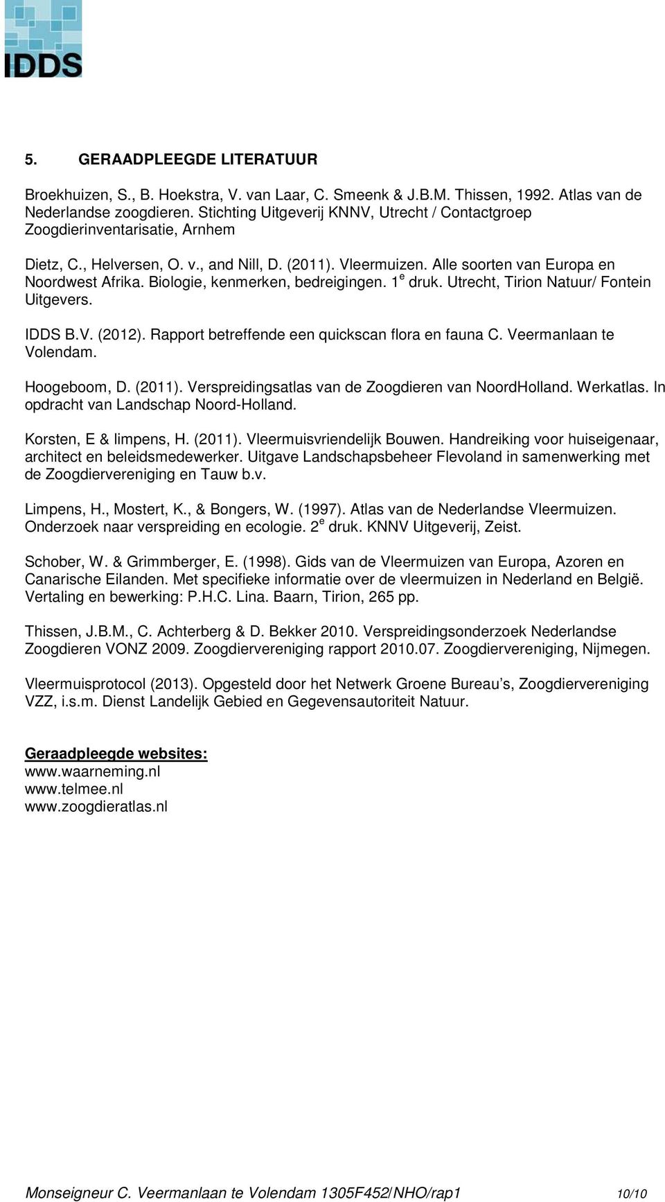Biologie, kenmerken, bedreigingen. 1 e druk. Utrecht, Tirion Natuur/ Fontein Uitgevers. IDDS B.V. (2012). Rapport betreffende een quickscan flora en fauna C. Veermanlaan te Volendam. Hoogeboom, D.