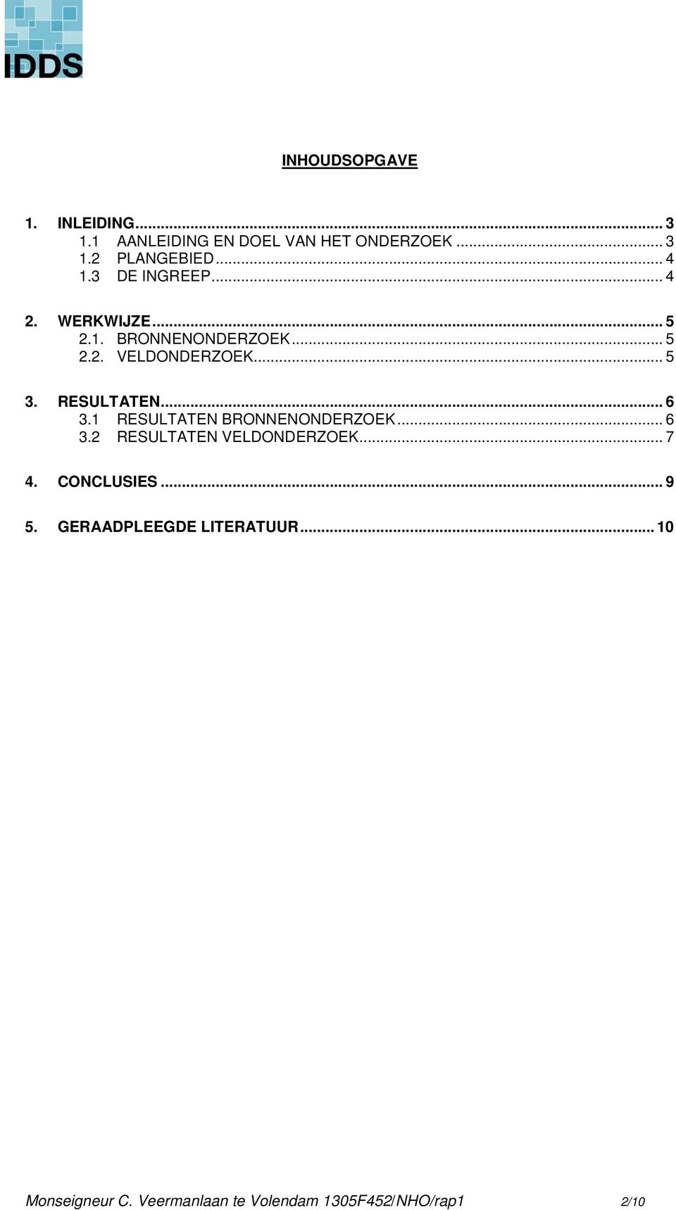 RESULTATEN... 6 3.1 RESULTATEN BRONNENONDERZOEK... 6 3.2 RESULTATEN VELDONDERZOEK... 7 4.