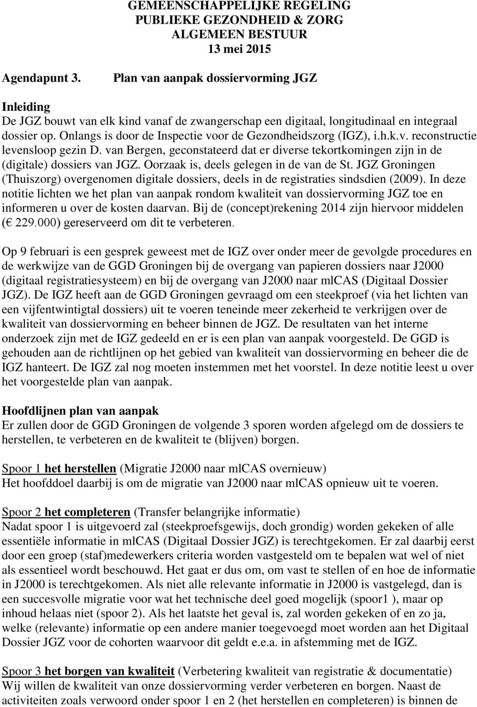 Onlangs is door de Inspectie voor de Gezondheidszorg (IGZ), i.h.k.v. reconstructie levensloop gezin D. van Bergen, geconstateerd dat er diverse tekortkomingen zijn in de (digitale) dossiers van JGZ.