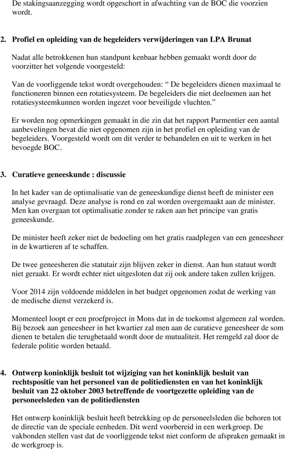 voorliggende tekst wordt overgehouden: De begeleiders dienen maximaal te functioneren binnen een rotatiesysteem.