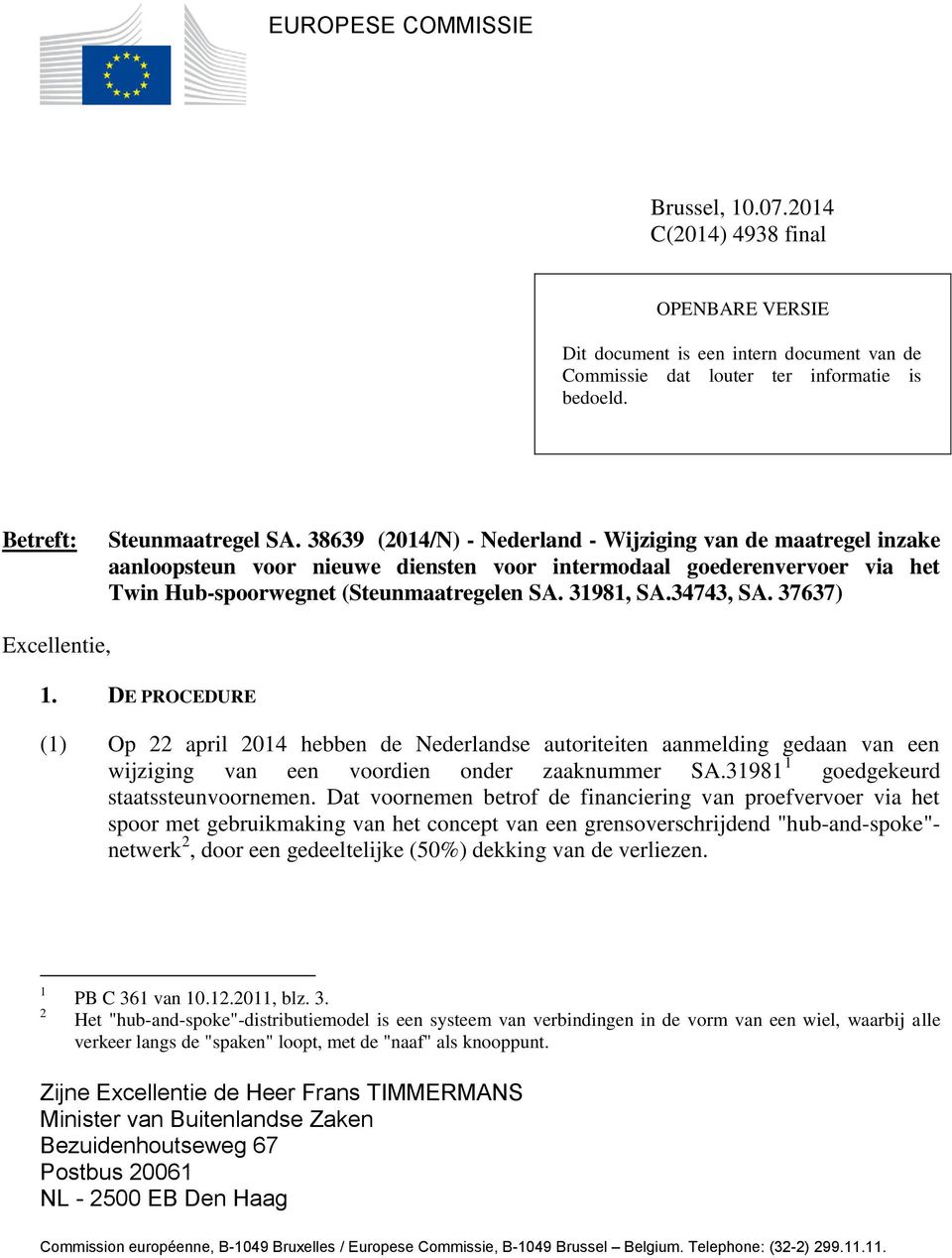 34743, SA. 37637) Excellentie, 1. DE PROCEDURE (1) Op 22 april 2014 hebben de Nederlandse autoriteiten aanmelding gedaan van een wijziging van een voordien onder zaaknummer SA.