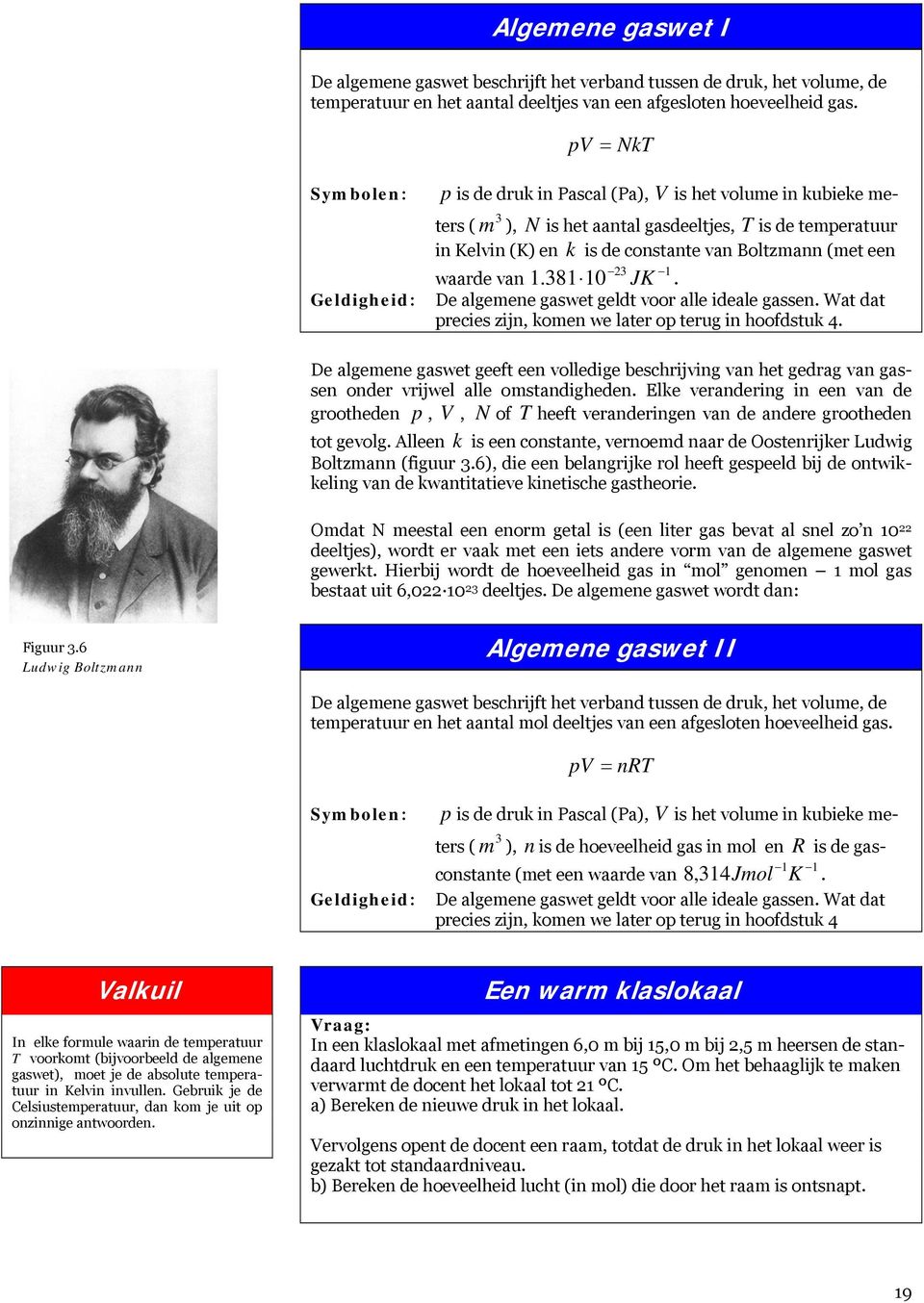 Boltzmann (met een 1.381 3 1 10 JK. waarde van De algemene gaswet geldt voor alle ideale gassen. Wat dat precies zijn, komen we later op terug in hoofdstuk 4.