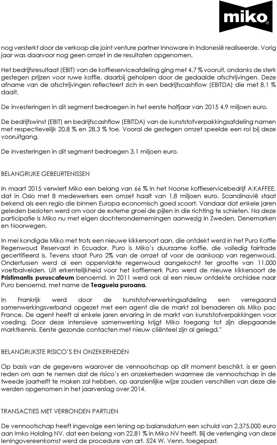 Deze afname van de afschrijvingen reflecteert zich in een bedrijfscashflow (EBITDA) die met 8,1 % daalt. De investeringen in dit segment bedroegen in het eerste halfjaar van 2015 4,9 miljoen euro.