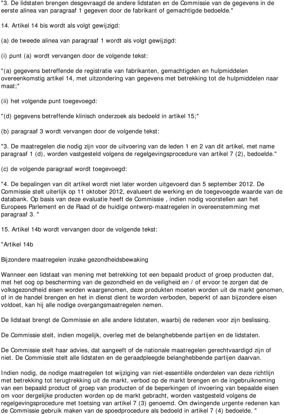 van fabrikanten, gemachtigden en hulpmiddelen overeenkomstig artikel 14, met uitzondering van gegevens met betrekking tot de hulpmiddelen naar maat;" (ii) het volgende punt toegevoegd: "(d) gegevens