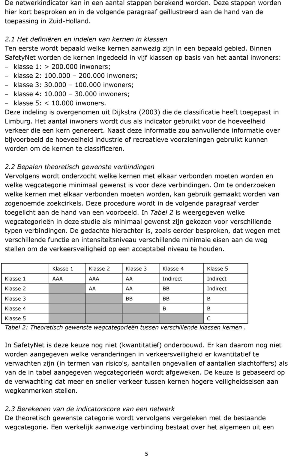 Binnen SafetyNet worden de kernen ingedeeld in vijf klassen op basis van het aantal inwoners: klasse 1: > 200.000 inwoners; klasse 2: 100.000 200.000 inwoners; klasse 3: 30.000 100.