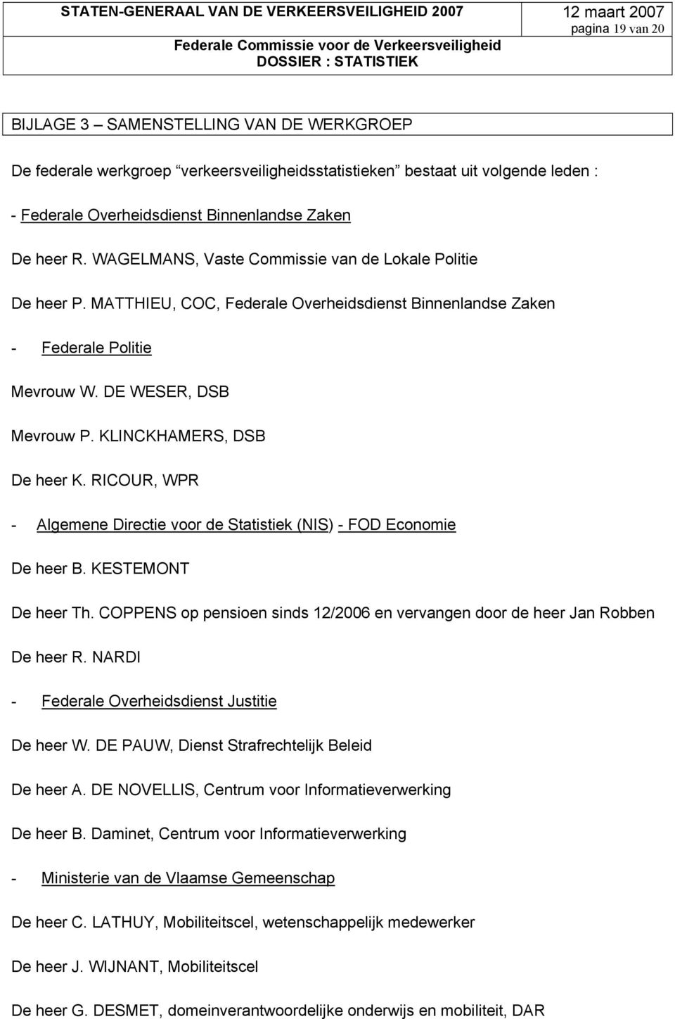 KLINCKHAMERS, DSB De heer K. RICOUR, WPR - Algemene Directie voor de Statistiek (NIS) - FOD Economie De heer B. KESTEMONT De heer Th.