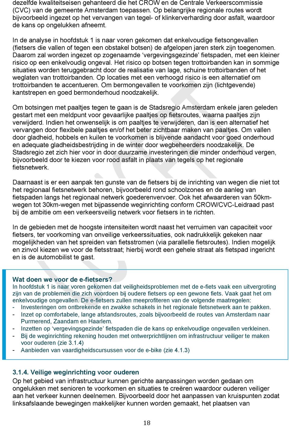 In de analyse in hoofdstuk 1 is naar voren gekomen dat enkelvoudige fietsongevallen (fietsers die vallen of tegen een obstakel botsen) de afgelopen jaren sterk zijn toegenomen.