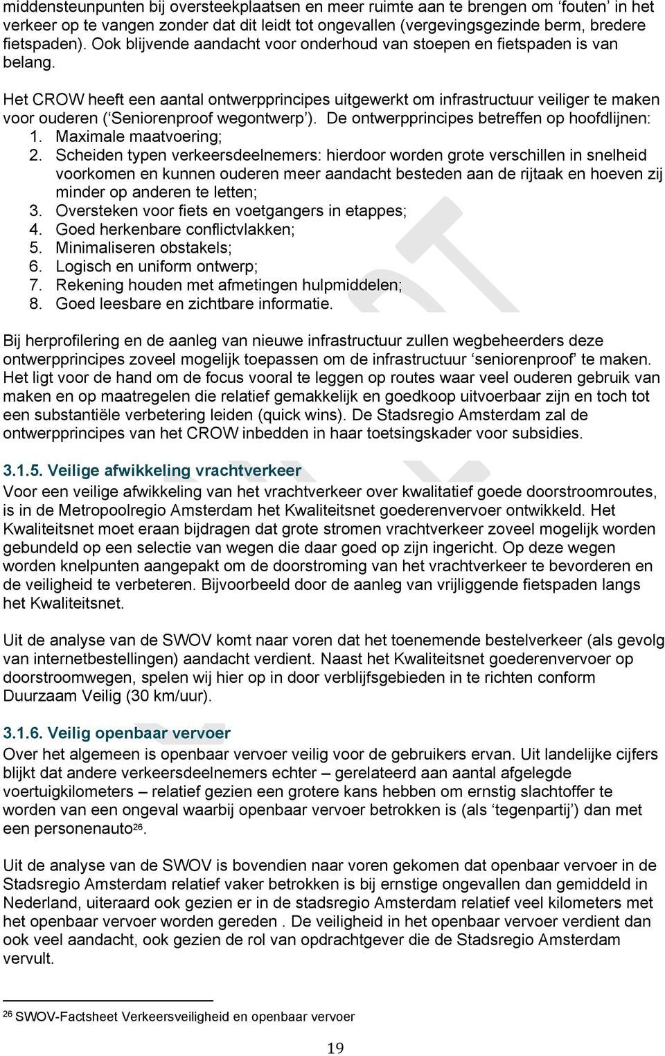 Het CROW heeft een aantal ontwerpprincipes uitgewerkt om infrastructuur veiliger te maken voor ouderen ( Seniorenproof wegontwerp ). De ontwerpprincipes betreffen op hoofdlijnen: 1.