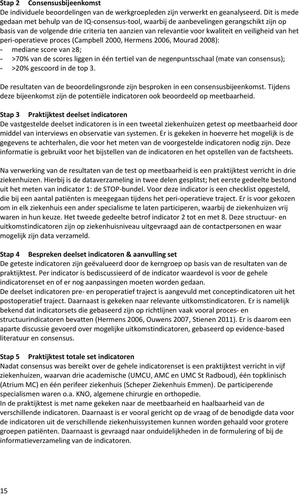 het peri-operatieve proces (Campbell 2000, Hermens 2006, Mourad 2008): - mediane score van 8; - >70% van de scores liggen in één tertiel van de negenpuntsschaal (mate van consensus); - >20% gescoord