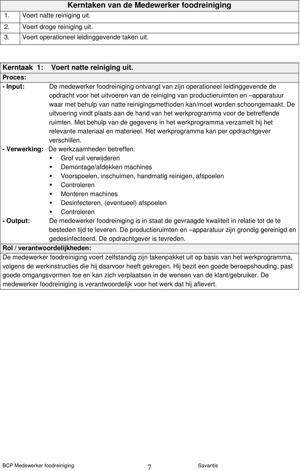 reinigingsmethoden kan/moet worden schoongemaakt. De uitvoering vindt plaats aan de hand van het werkprogramma voor de betreffende ruimten.