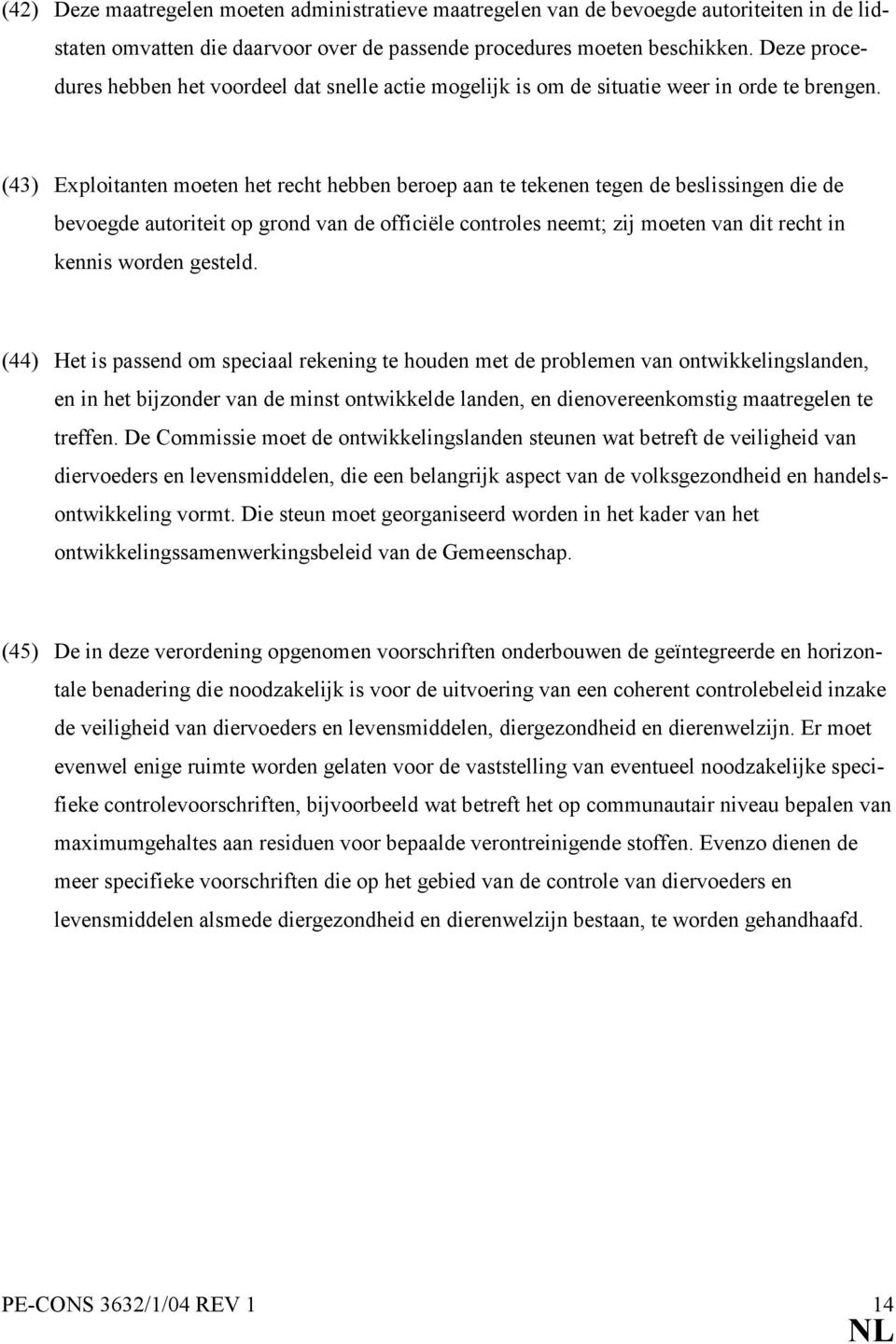 (43) Exploitanten moeten het recht hebben beroep aan te tekenen tegen de beslissingen die de bevoegde autoriteit op grond van de officiële controles neemt; zij moeten van dit recht in kennis worden