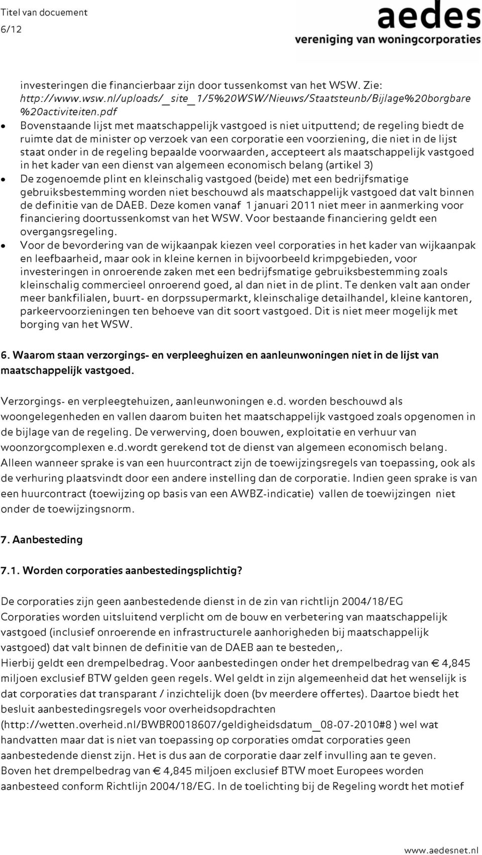 de regeling bepaalde voorwaarden, accepteert als maatschappelijk vastgoed in het kader van een dienst van algemeen economisch belang (artikel 3) De zogenoemde plint en kleinschalig vastgoed (beide)