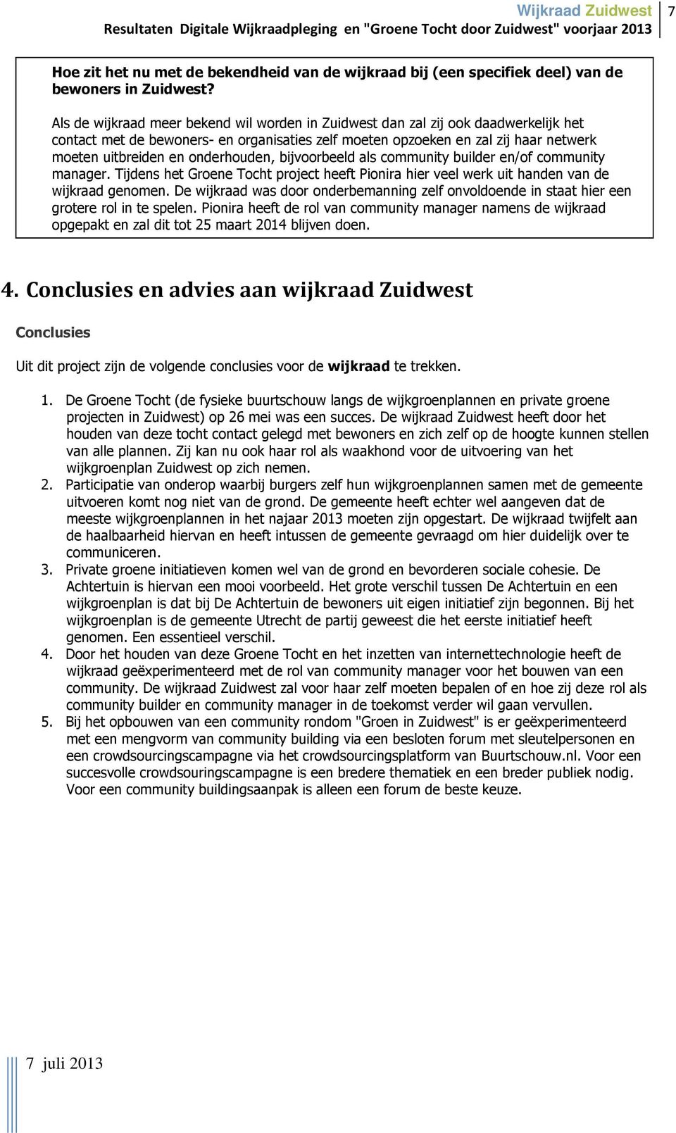 onderhouden, bijvoorbeeld als community builder en/of community manager. Tijdens het Groene Tocht project heeft Pionira hier veel werk uit handen van de wijkraad genomen.