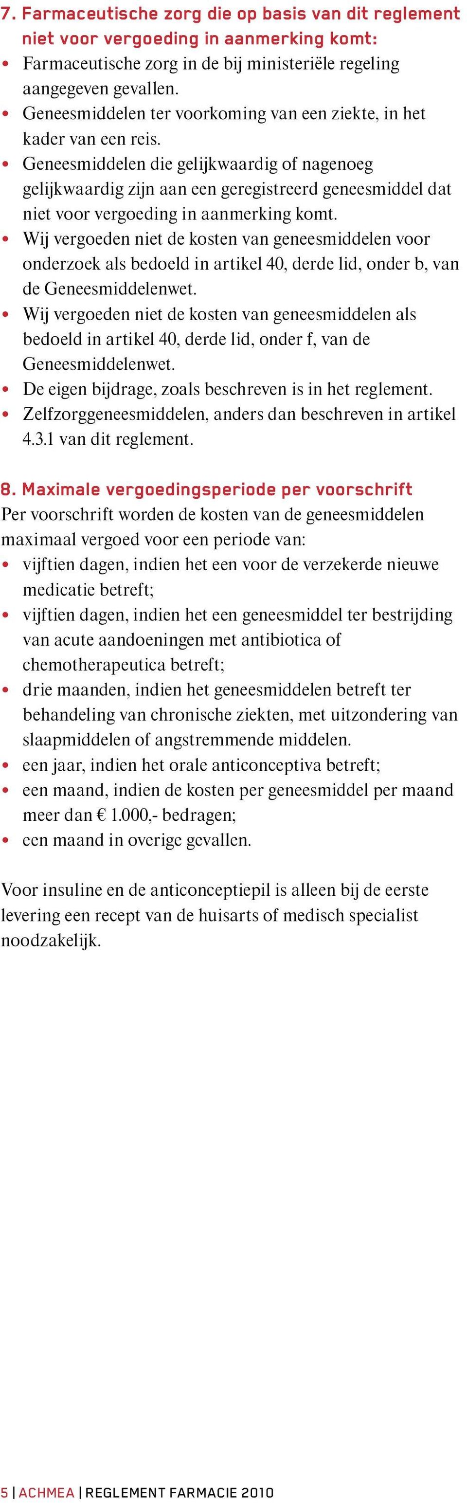 Geneesmiddelen die gelijkwaardig of nagenoeg gelijkwaardig zijn aan een geregistreerd geneesmiddel dat niet voor vergoeding in aanmerking komt.