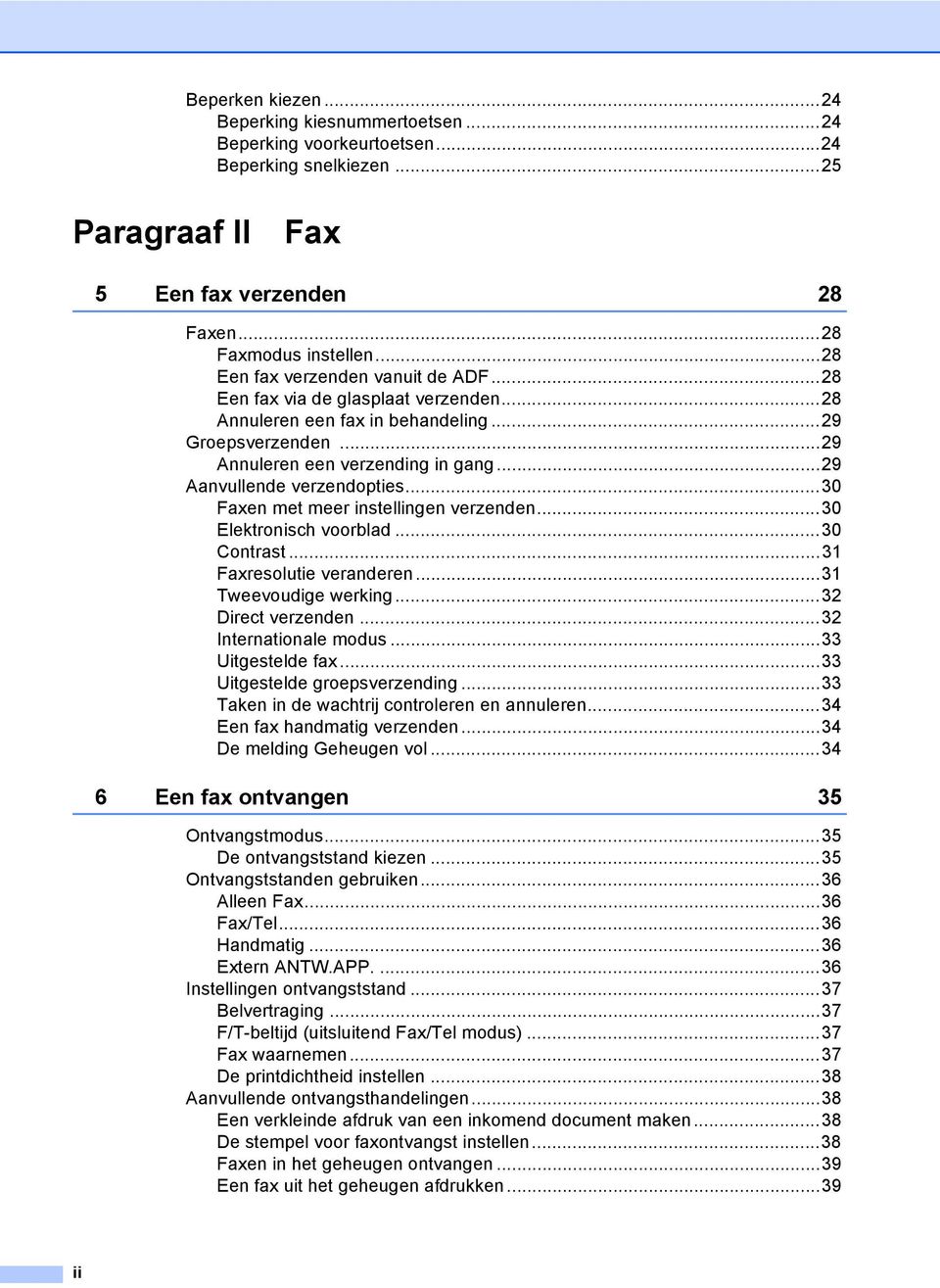 ..29 Aanvullende verzendopties...30 Faxen met meer instellingen verzenden...30 Elektronisch voorblad...30 Contrast...31 Faxresolutie veranderen...31 Tweevoudige werking...32 Direct verzenden.