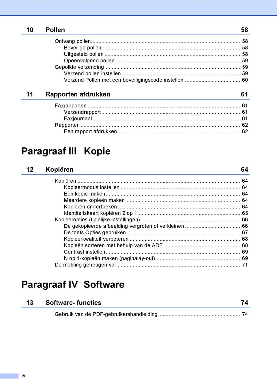 ..62 Paragraaf III Kopie 12 Kopiëren 64 Kopiëren...64 Kopieermodus instellen...64 Eén kopie maken...64 Meerdere kopieën maken...64 Kopiëren onderbreken...64 Identiteitskaart kopiëren 2 op 1.