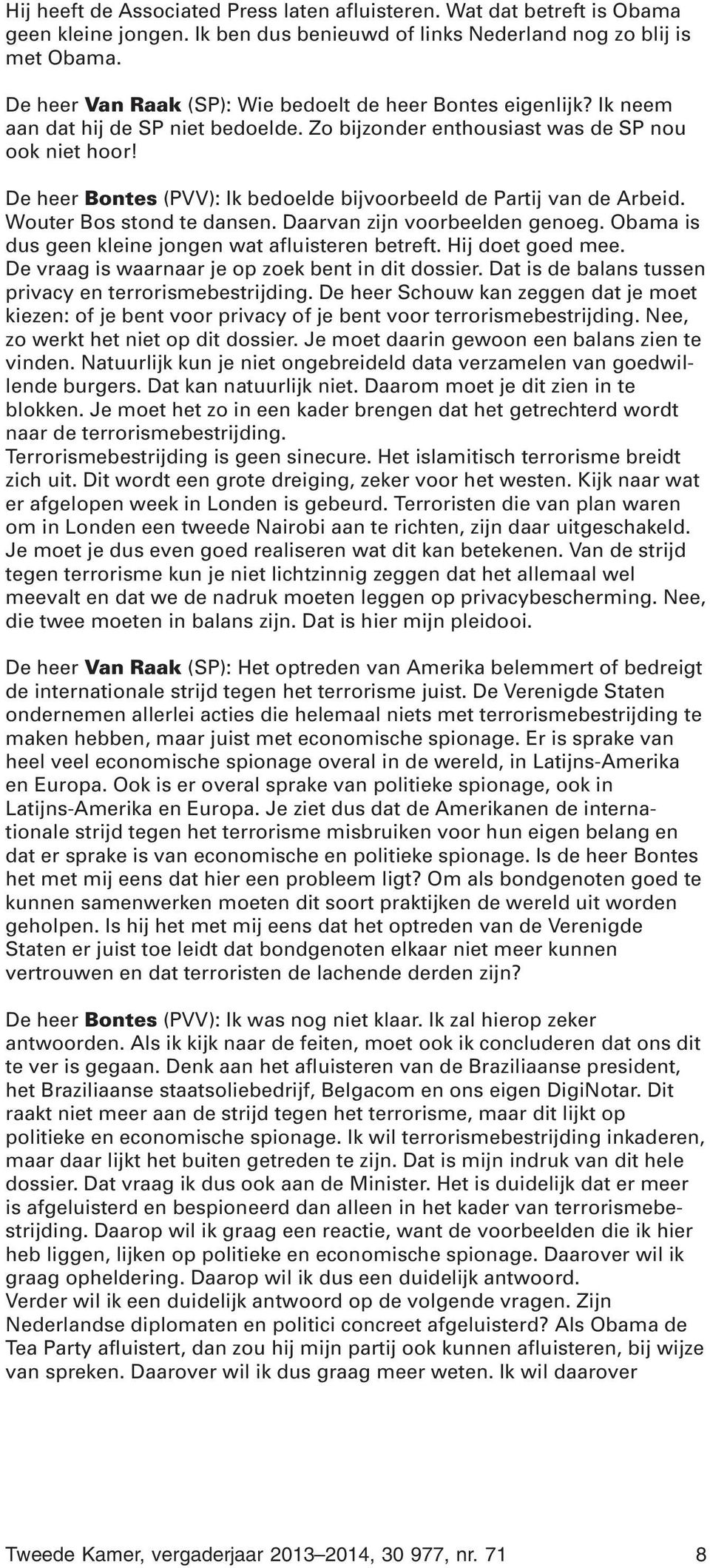 De heer Bontes (PVV): Ik bedoelde bijvoorbeeld de Partij van de Arbeid. Wouter Bos stond te dansen. Daarvan zijn voorbeelden genoeg. Obama is dus geen kleine jongen wat afluisteren betreft.