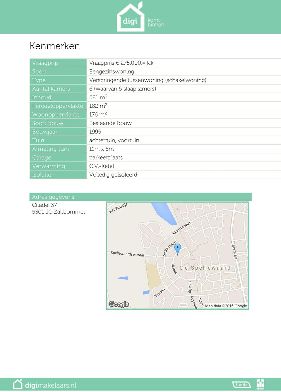 k. Soort Eengezinswoning Type Verspringende tussenwoning (schakelwoning) Aantal kamers 6 (waarvan 5