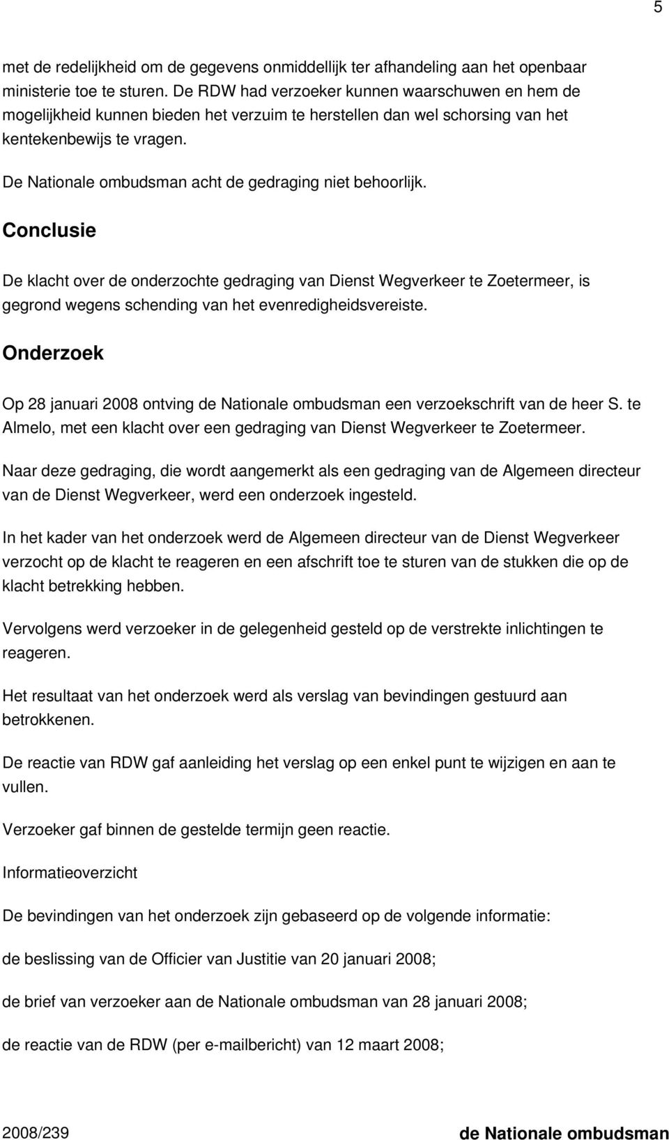 De Nationale ombudsman acht de gedraging niet behoorlijk.