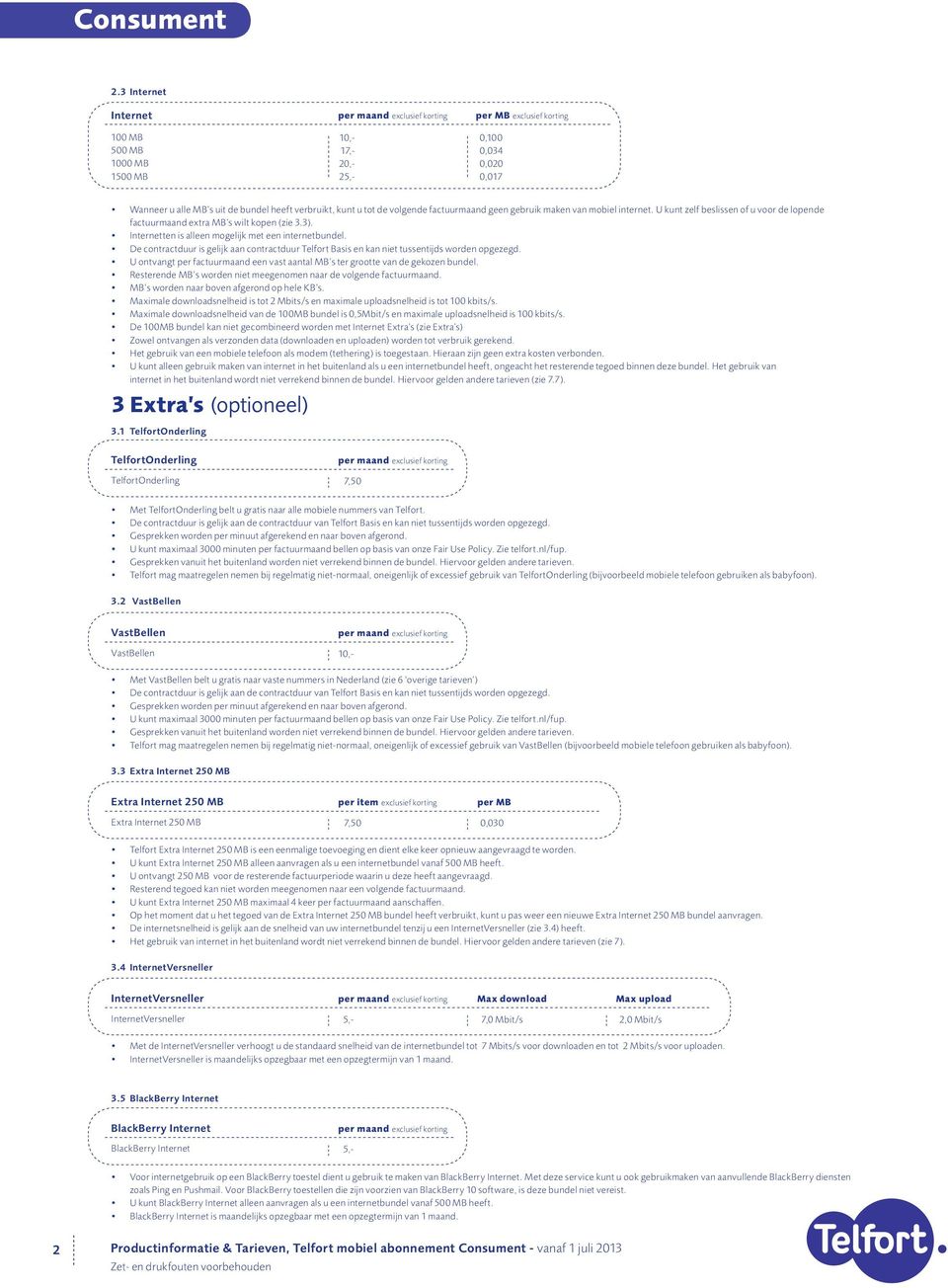 De contractduur is gelijk aan contractduur Telfort Basis en kan niet tussentijds worden opgezegd. U ontvangt per factuurmaand een vast aantal MB s ter grootte van de gekozen bundel.