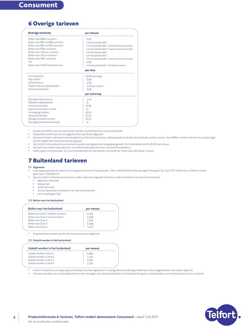 eenmalig 2,54 per aanvraag Opvragen kopie factuur Blokkeren/deblokkeren Contractovername Mobiel Kopie contract (per internet e-mail) Vervanging simkaart Heraansluitkosten Wijzigen mobiele nummer