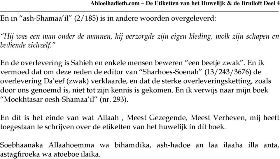 En ik vermoed dat om deze reden de editor van Sharhoes-Soenah (13/243/3676) de overlevering Da eef (zwak) verklaarde, en dat de sterke overleveringsketting, zoals door ons genoemd is, niet tot