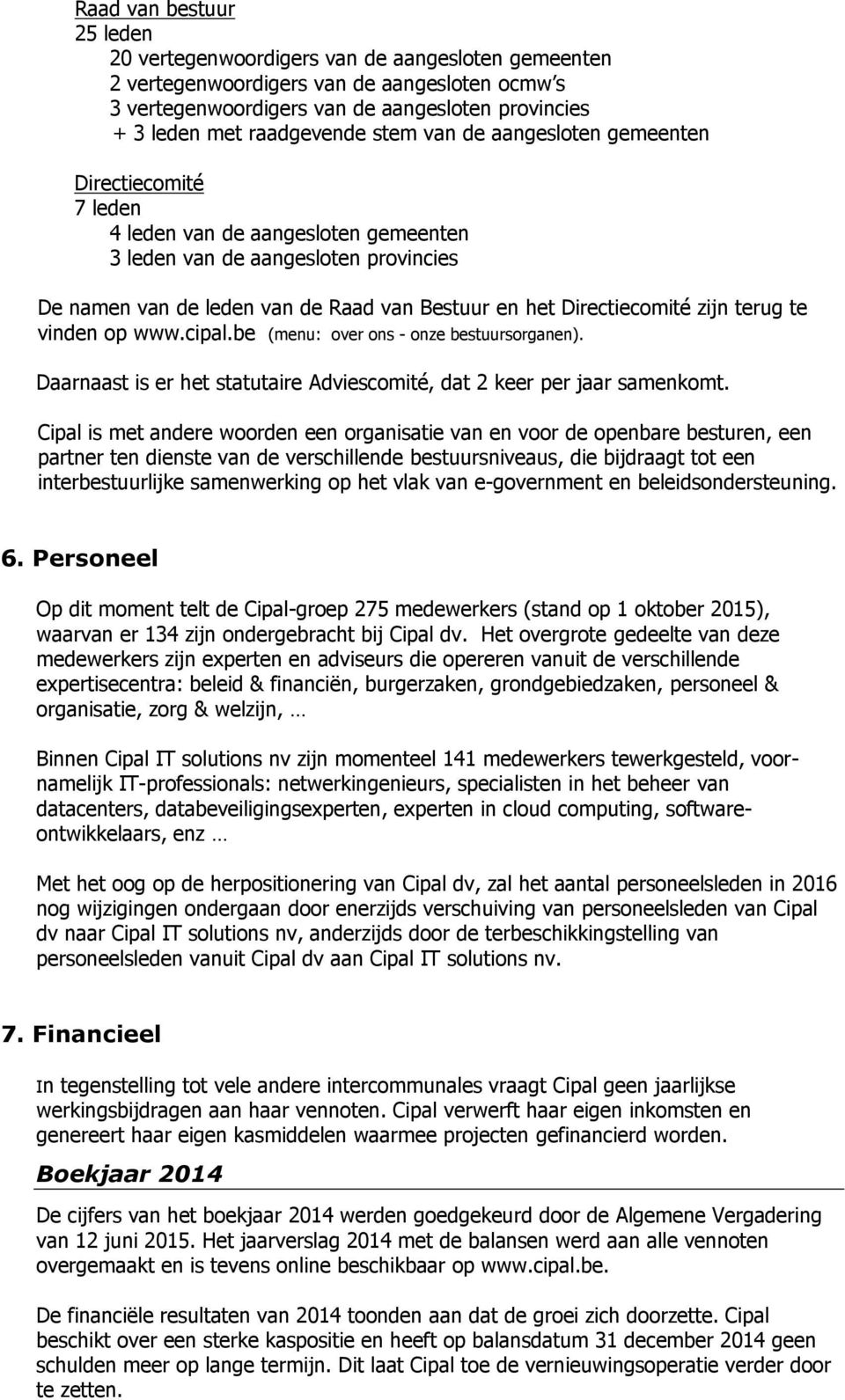 Directiecomité zijn terug te vinden op www.cipal.be (menu: over ons - onze bestuursorganen). Daarnaast is er het statutaire Adviescomité, dat 2 keer per jaar samenkomt.