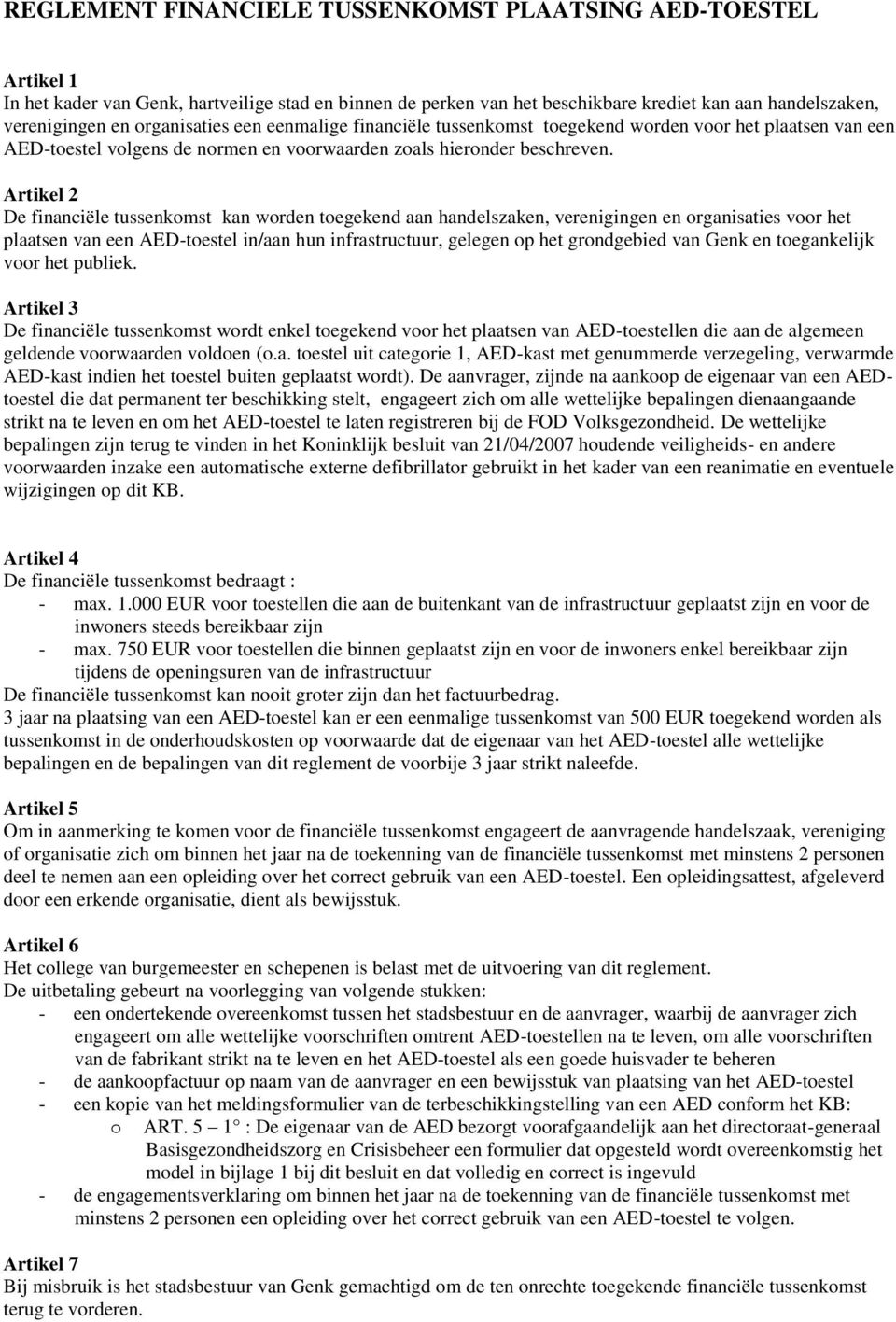 Artikel 2 De financiële tussenkomst kan worden toegekend aan handelszaken, verenigingen en organisaties voor het plaatsen van een AED-toestel in/aan hun infrastructuur, gelegen op het grondgebied van